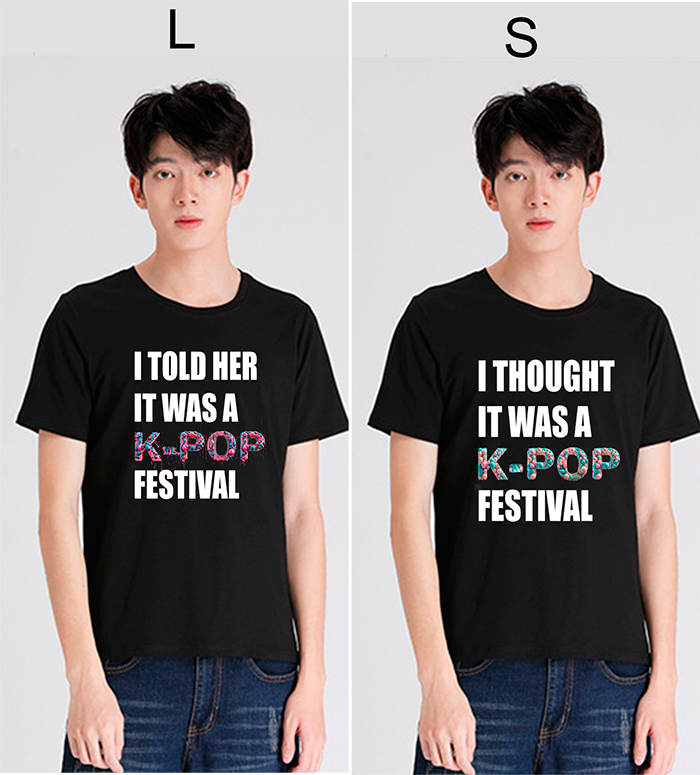 May áo phông chữ I told her It was a KPOP Festival | May ao phong dong phuc